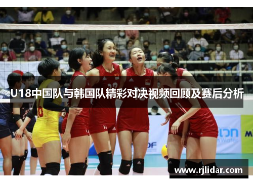 U18中国队与韩国队精彩对决视频回顾及赛后分析