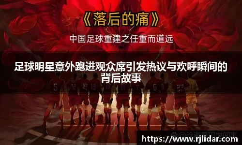 足球明星意外跑进观众席引发热议与欢呼瞬间的背后故事